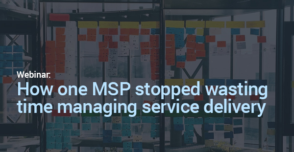 How one MSP stopped wasting time managing service delivery